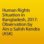 Human Rights Situation in Bangladesh, 2017: Observation by Ain o Salish Kendra (ASK)